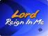 Lord Reign In Me