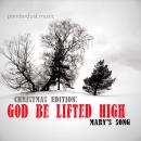 God Be Lifted High (Mary's Song)