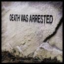 Death Was Arrested